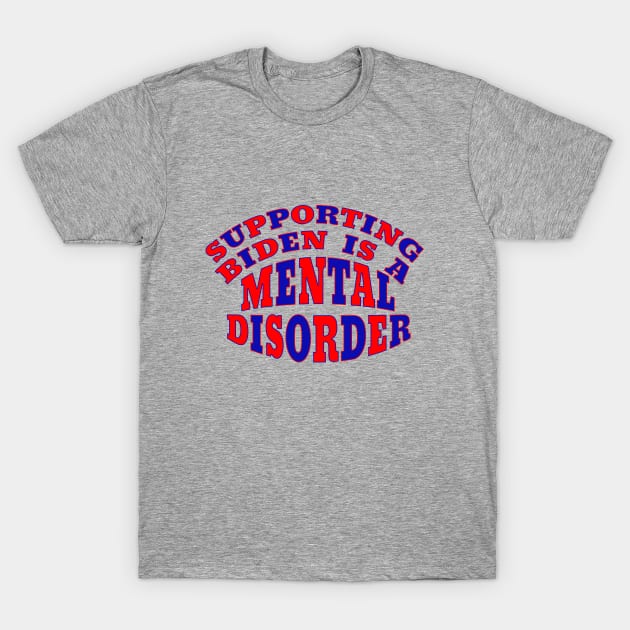 SUPPORTING BIDEN IS A MENTAL DISORDER T-Shirt by Roly Poly Roundabout